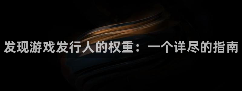 顺盈娱乐登录平台下载官网手机版：发现游戏发行人的权重：一个详尽的指南