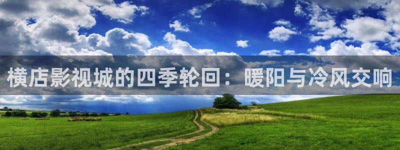 电影天空app官网：横店影视城的四季轮回：暖阳与冷风交响